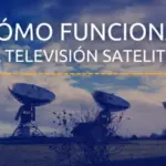 Cómo funciona la televisión satelital y sus componentes esenciales en la transmisión